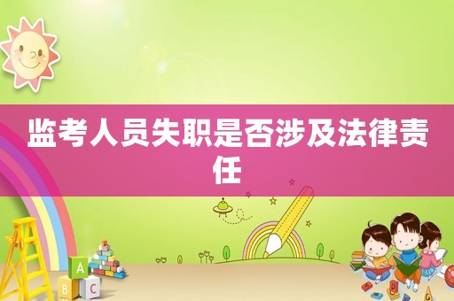 監(jiān)考人員失職是否涉及法律責(zé)任