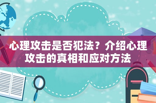 心理攻擊是否犯法？介紹心理攻擊的真相和應(yīng)對(duì)方法