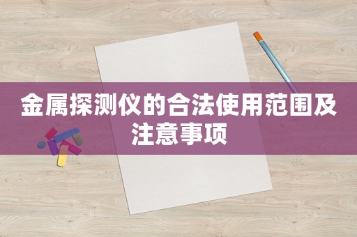 金屬探測儀的合法使用范圍及注意事項