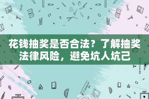 花錢抽獎是否合法？了解抽獎法律風險，避免坑人坑己