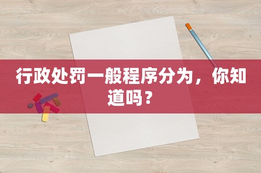 行政處罰一般程序分為，你知道嗎？
