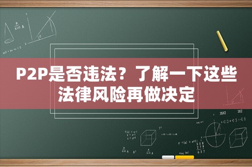 P2P是否違法？了解一下這些法律風(fēng)險(xiǎn)再做決定