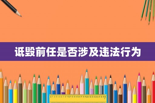詆毀前任是否涉及違法行為