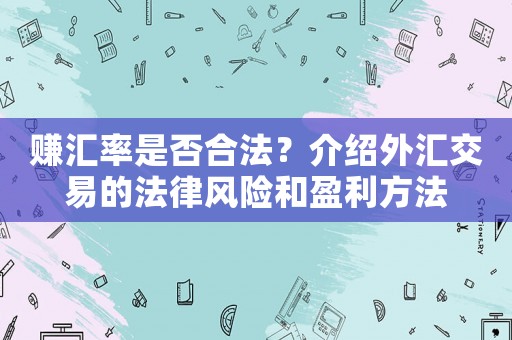 賺匯率是否合法？介紹外匯交易的法律風(fēng)險和盈利方法