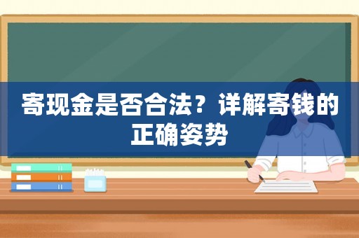 寄現(xiàn)金是否合法？詳解寄錢的正確姿勢