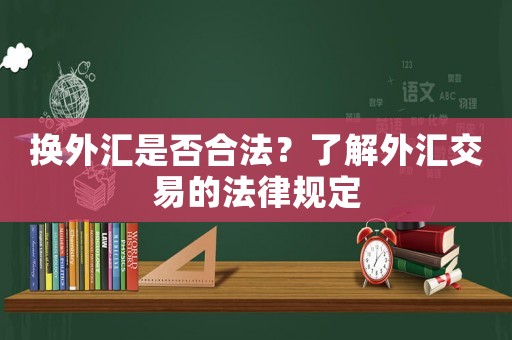 換外匯是否合法？了解外匯交易的法律規(guī)定