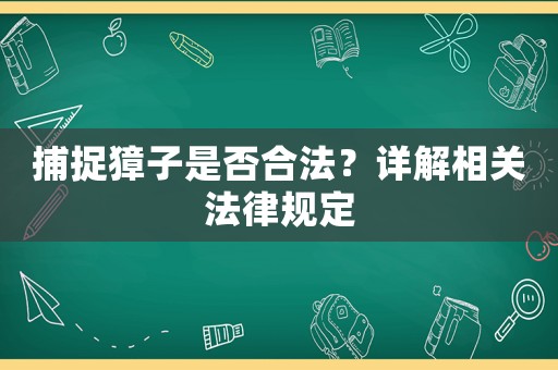 捕捉獐子是否合法？詳解相關(guān)法律規(guī)定