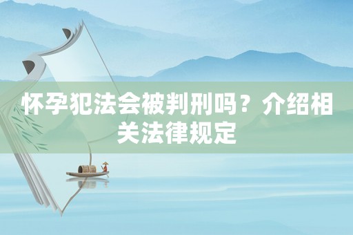 懷孕犯法會被判刑嗎？介紹相關(guān)法律規(guī)定