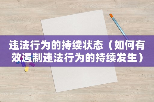 違法行為的持續(xù)狀態(tài)（如何有效遏制違法行為的持續(xù)發(fā)生）