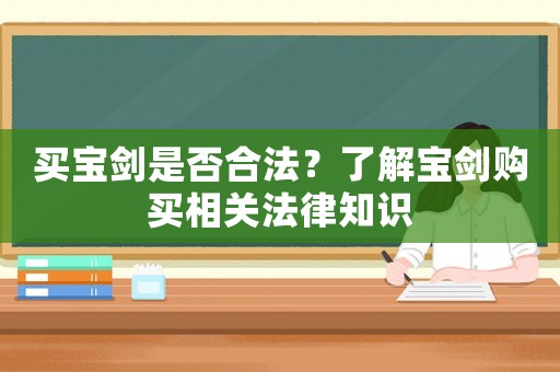 買寶劍是否合法？了解寶劍購買相關(guān)法律知識