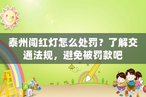 泰州闖紅燈怎么處罰？了解交通法規(guī)，避免被罰款吧