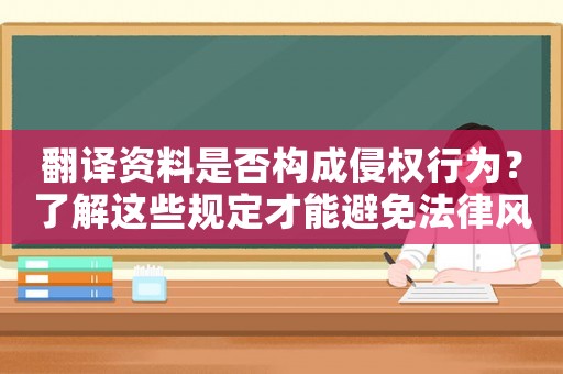 翻譯資料是否構(gòu)成侵權(quán)行為？了解這些規(guī)定才能避免法律風(fēng)險(xiǎn)