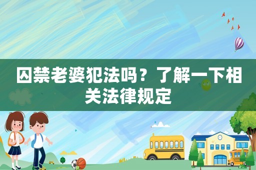 囚禁老婆犯法嗎？了解一下相關(guān)法律規(guī)定