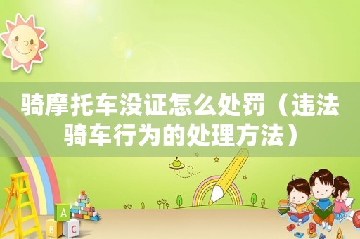 騎摩托車沒證怎么處罰（違法騎車行為的處理方法）