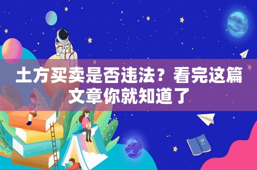 土方買(mǎi)賣(mài)是否違法？看完這篇文章你就知道了