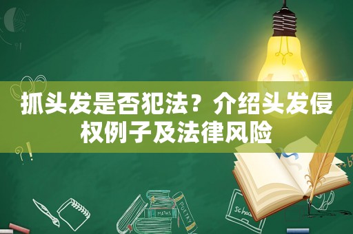 抓頭發(fā)是否犯法？介紹頭發(fā)侵權(quán)例子及法律風(fēng)險