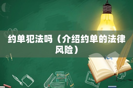 約單犯法嗎（介紹約單的法律風(fēng)險(xiǎn)）