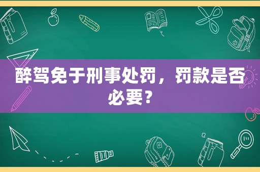 醉駕免于刑事處罰，罰款是否必要？