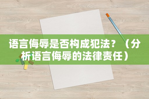 語(yǔ)言侮辱是否構(gòu)成犯法？（分析語(yǔ)言侮辱的法律責(zé)任）