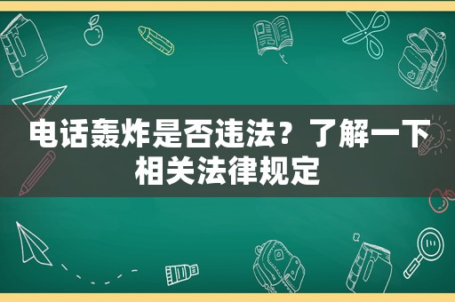 電話轟炸是否違法？了解一下相關(guān)法律規(guī)定