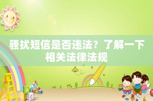 騷擾短信是否違法？了解一下相關法律法規(guī)