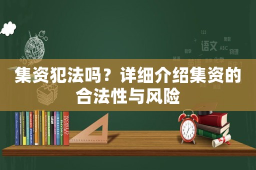 集資犯法嗎？詳細(xì)介紹集資的合法性與風(fēng)險(xiǎn)
