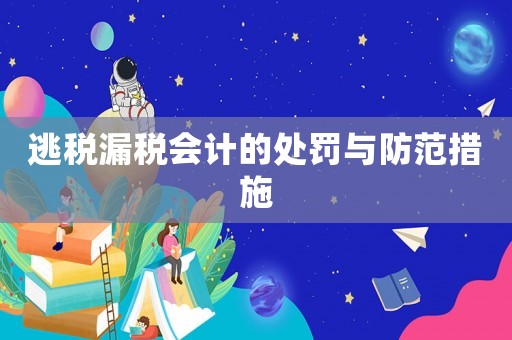 逃稅漏稅會(huì)計(jì)的處罰與防范措施