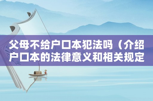 父母不給戶口本犯法嗎（介紹戶口本的法律意義和相關(guān)規(guī)定）
