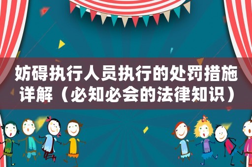 妨礙執(zhí)行人員執(zhí)行的處罰措施詳解（必知必會的法律知識）