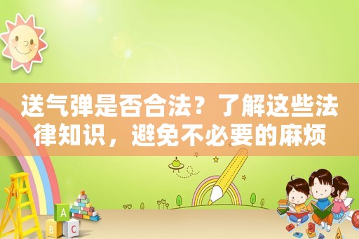 送氣彈是否合法？了解這些法律知識，避免不必要的麻煩