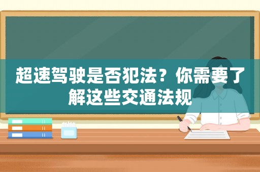 超速駕駛是否犯法？你需要了解這些交通法規(guī)