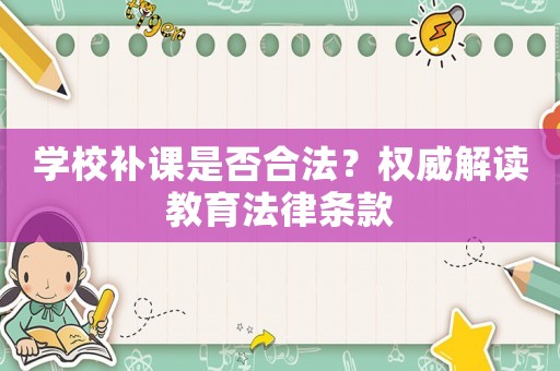 學(xué)校補(bǔ)課是否合法？權(quán)威解讀教育法律條款