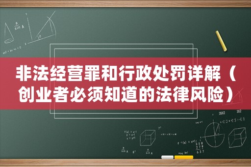 非法經(jīng)營罪和行政處罰詳解（創(chuàng)業(yè)者必須知道的法律風(fēng)險）