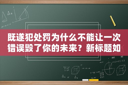 既遂犯處罰為什么不能讓一次錯誤毀了你的未來？新標題如何避免一次錯誤毀了你的未來？必讀