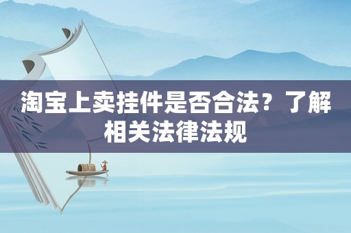 淘寶上賣掛件是否合法？了解相關(guān)法律法規(guī)