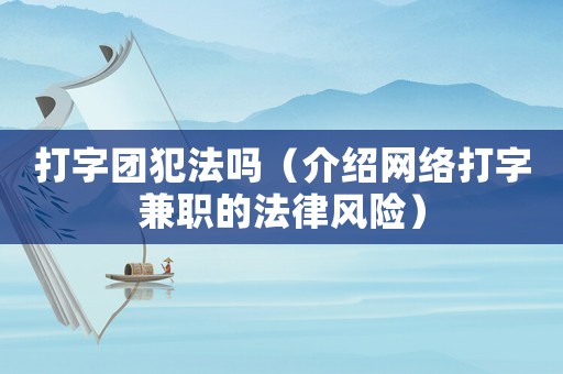 打字團(tuán)犯法嗎（介紹網(wǎng)絡(luò)打字兼職的法律風(fēng)險）