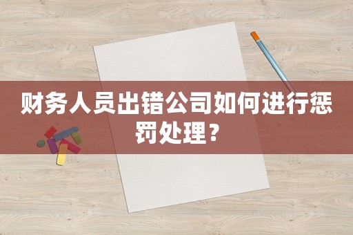 財(cái)務(wù)人員出錯(cuò)公司如何進(jìn)行懲罰處理？