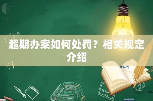 超期辦案如何處罰？相關(guān)規(guī)定介紹