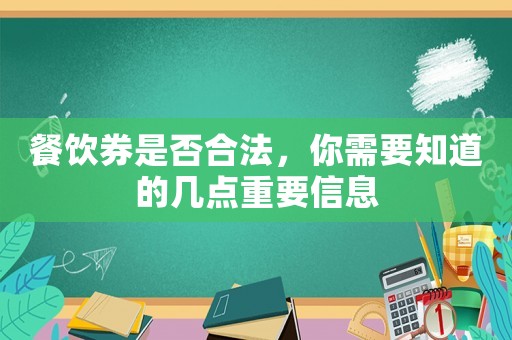 餐飲券是否合法，你需要知道的幾點(diǎn)重要信息