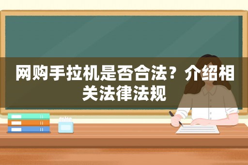 網(wǎng)購手拉機(jī)是否合法？介紹相關(guān)法律法規(guī)