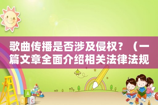 歌曲傳播是否涉及侵權？（一篇文章全面介紹相關法律法規(guī)）