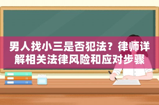 男人找小三是否犯法？律師詳解相關(guān)法律風(fēng)險和應(yīng)對步驟