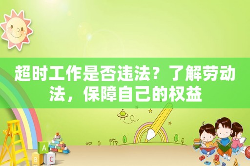 超時工作是否違法？了解勞動法，保障自己的權(quán)益