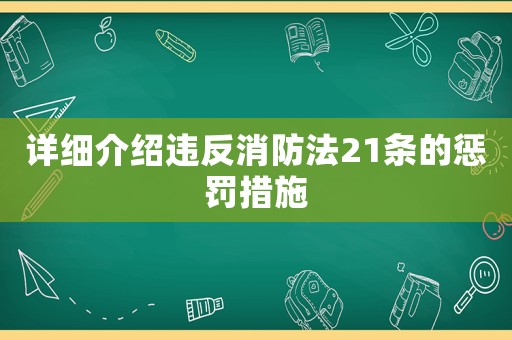 詳細(xì)介紹違反消防法21條的懲罰措施