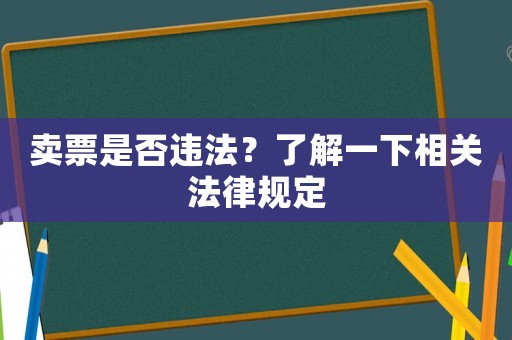 賣票是否違法？了解一下相關(guān)法律規(guī)定