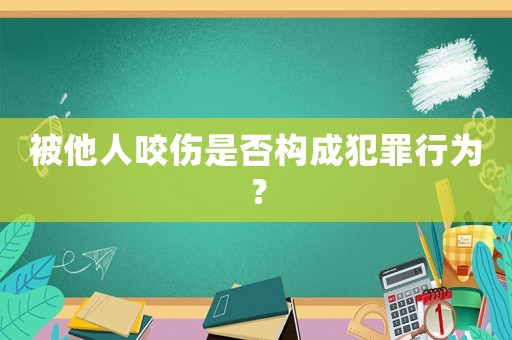 被他人咬傷是否構成犯罪行為？