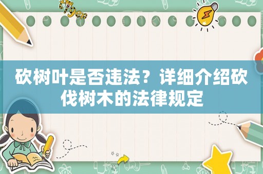 砍樹葉是否違法？詳細(xì)介紹砍伐樹木的法律規(guī)定