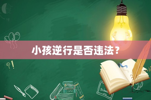 小孩逆行是否違法？