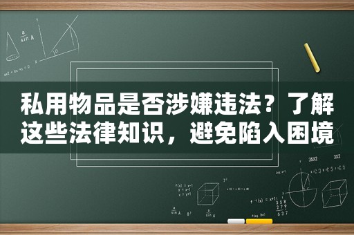 私用物品是否涉嫌違法？了解這些法律知識(shí)，避免陷入困境
