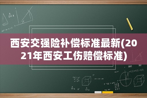 西安交強(qiáng)險(xiǎn)補(bǔ)償標(biāo)準(zhǔn)最新(2021年西安工傷賠償標(biāo)準(zhǔn))